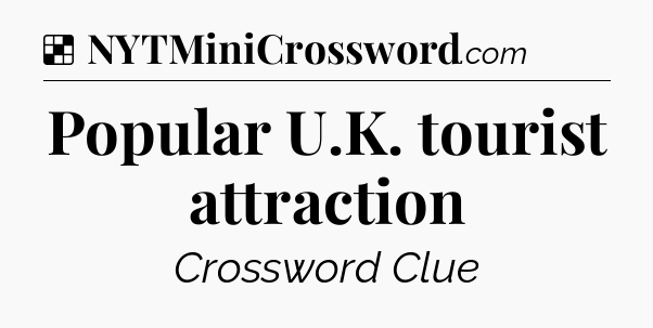 Solution: Popular U.K. tourist attraction - NYT Crossword