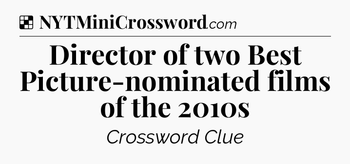 Solution: Director of two Best Picture-nominated films of the 2010s - NYT Crossword