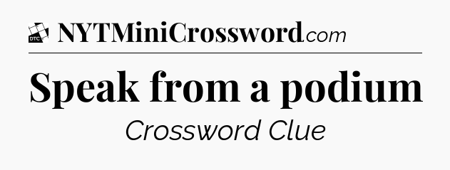 Speak from a podium - Daily Themed Classic Crossword