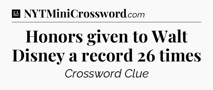 Honors given to Walt Disney a record 26 times - LA Times Crossword