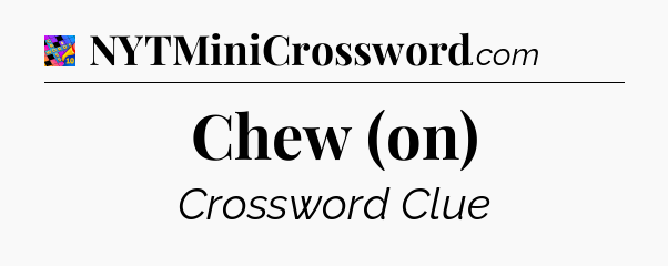 Chew (on) Crossword Clue