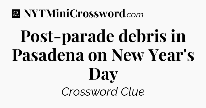 Post-parade debris in Pasadena on New Year's Day - LA Times Crossword