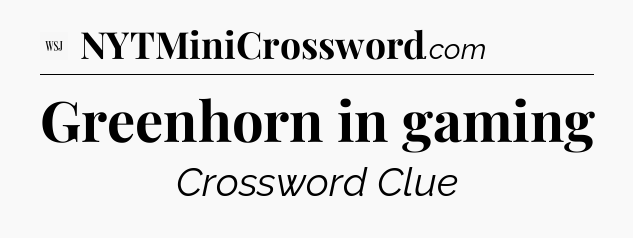 Greenhorn in gaming - WSJ Crossword
