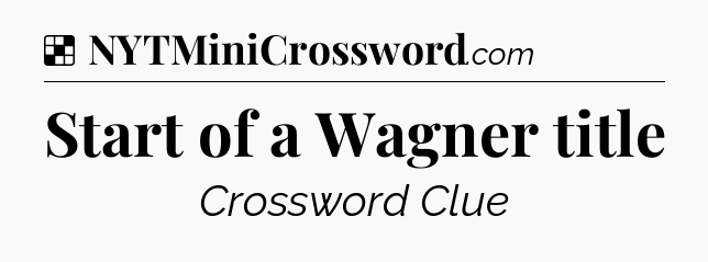 Solution: Start of a Wagner title - NYT Crossword