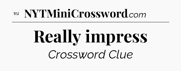 Really impress - WSJ Crossword