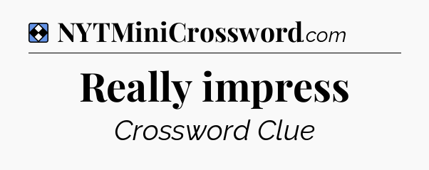 Solution: Really impress - NYT Mini Crossword