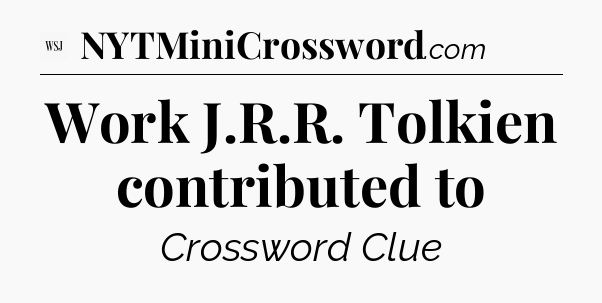 Work J.R.R. Tolkien contributed to - WSJ Crossword