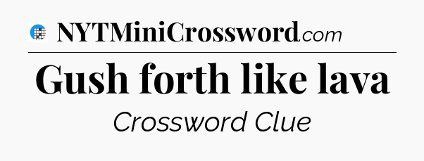 Gush forth like lava Crossword Clue
