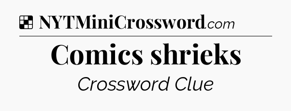 Solution: Comics shrieks - NYT Crossword