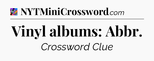 Vinyl albums: Abbr Crossword Clue