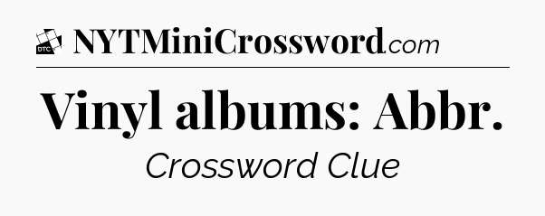 Vinyl albums: Abbr - Daily Themed Classic Crossword