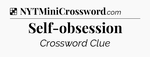 Solution: Self-obsession - NYT Crossword