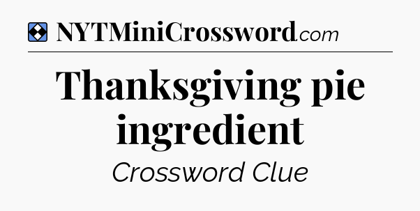 Solution: Thanksgiving pie ingredient - NYT Mini Crossword