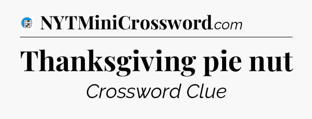 Thanksgiving pie nut Crossword Clue