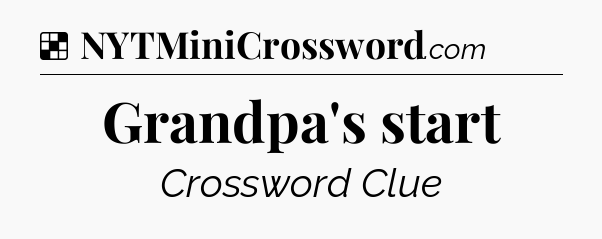 Solution: Grandpa's start - NYT Crossword
