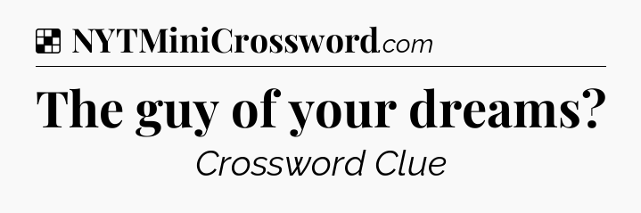 Solution: The guy of your dreams - NYT Crossword