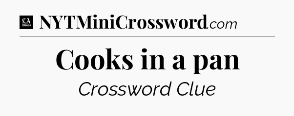 Cooks in a pan - LA Times Crossword
