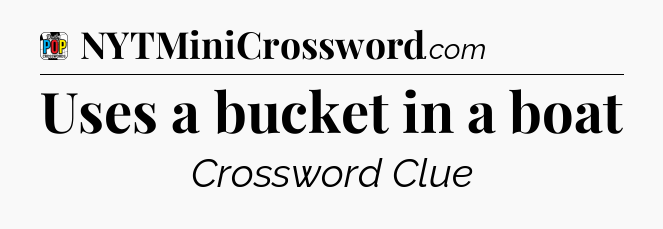 Uses a bucket in a boat Crossword Clue