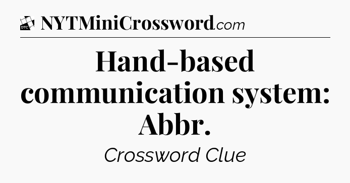 Hand-based communication system: Abbr - Daily Themed Classic Crossword