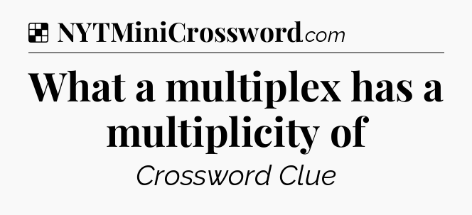 Solution: What a multiplex has a multiplicity of - NYT Crossword