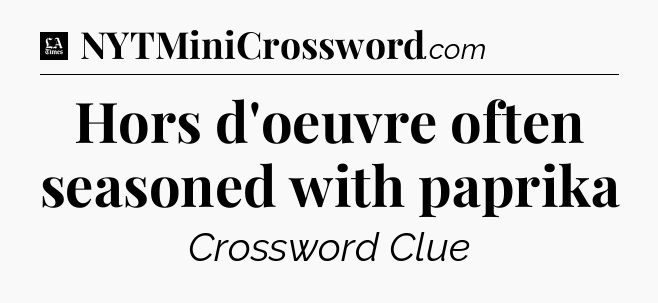 Hors d'oeuvre often seasoned with paprika - LA Times Crossword