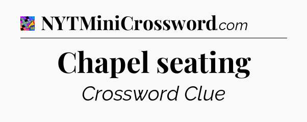 Chapel seating Crossword Clue