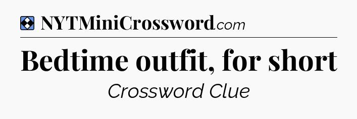 Solution: Bedtime outfit, for short - NYT Mini Crossword