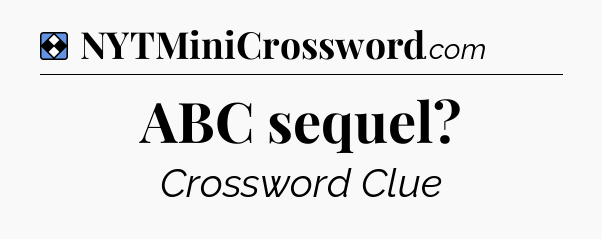 Solution: ABC sequel - NYT Mini Crossword