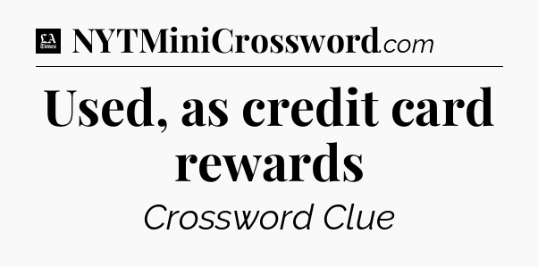 Used, as credit card rewards - LA Times Crossword