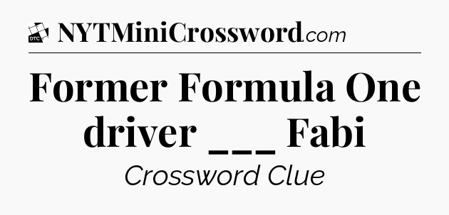 Former Formula One driver ___ Fabi - Daily Themed Classic Crossword