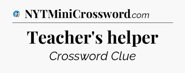 Teacher's helper Crossword Clue