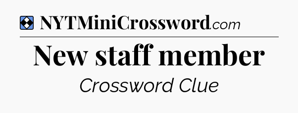 Solution: New staff member - NYT Mini Crossword