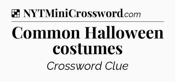 Solution: Common Halloween costumes - NYT Crossword