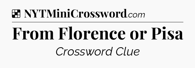 Solution: From Florence or Pisa - NYT Crossword