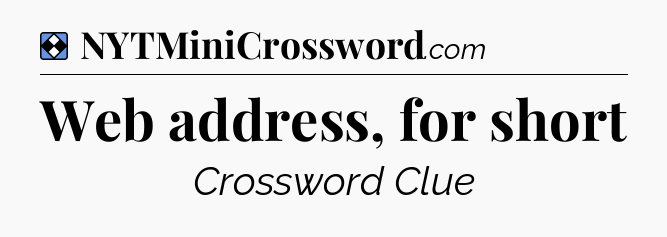 Solution: Web address, for short - NYT Mini Crossword