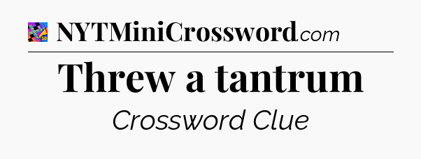 Threw a tantrum Crossword Clue