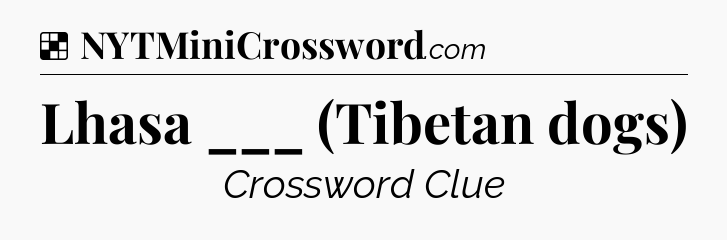 Solution: Lhasa ___ (Tibetan dogs) - NYT Crossword