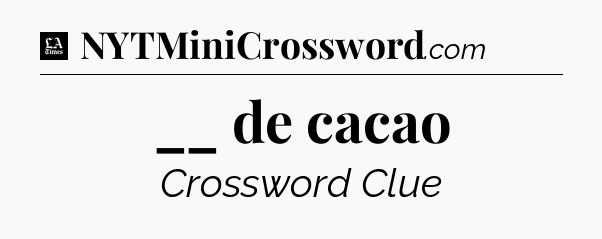 __ de cacao - LA Times Crossword