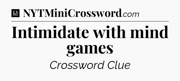 Intimidate with mind games - LA Times Crossword