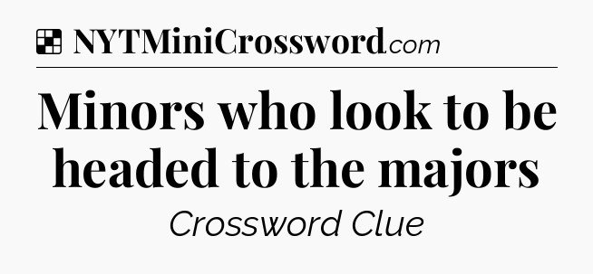 Solution: Minors who look to be headed to the majors - NYT Crossword