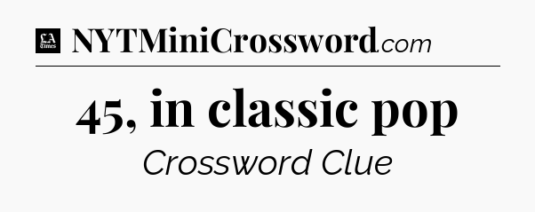 45, in classic pop - LA Times Crossword