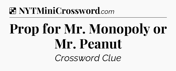 Solution: Prop for Mr. Monopoly or Mr. Peanut - NYT Crossword