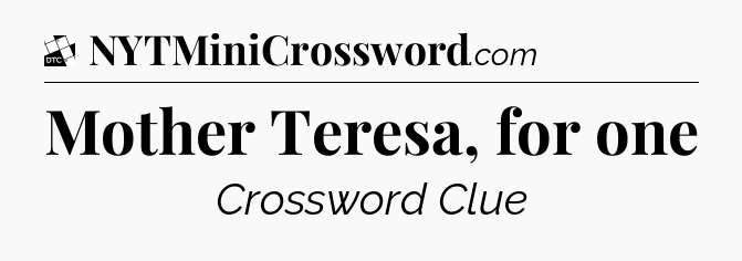 Mother Teresa, for one - Daily Themed Classic Crossword