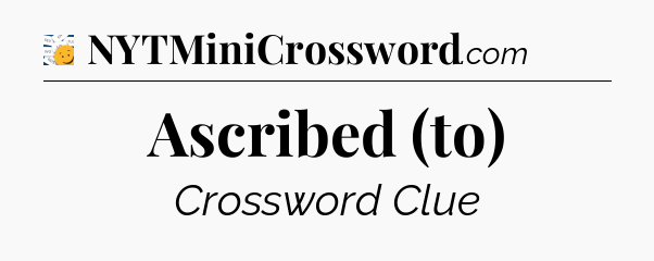 Ascribed (to) - 7 Little Words