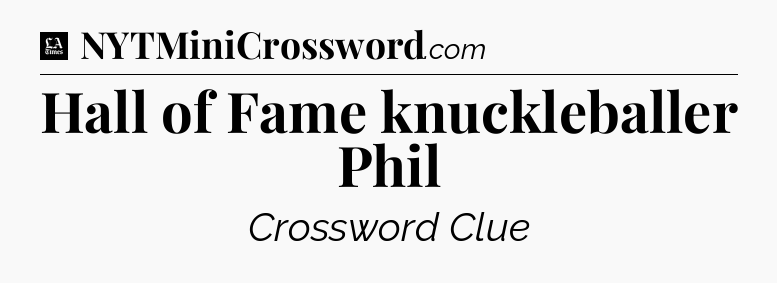 Hall of Fame knuckleballer Phil - LA Times Crossword