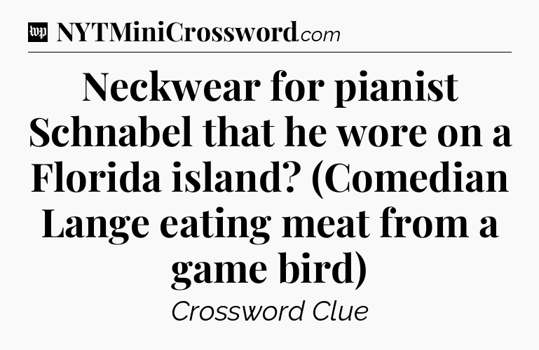 Neckwear for pianist Schnabel that he wore on a Florida island? (Comedian Lange eating meat from a game bird) Crossword Clue