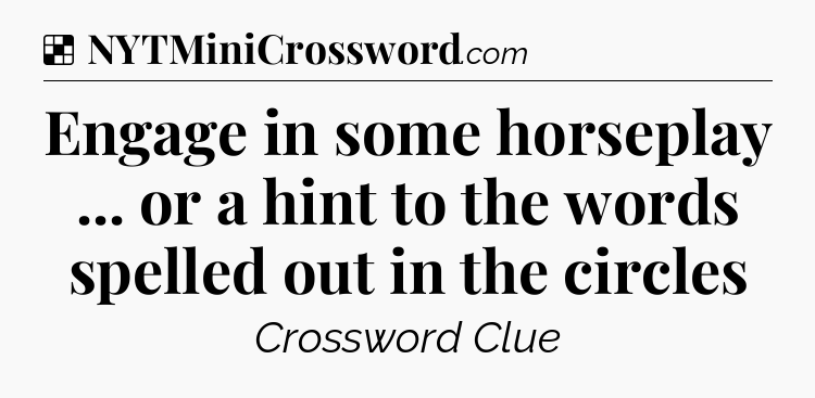 Solution: Engage in some horseplay ... or a hint to the words spelled out in the circles - NYT Crossword