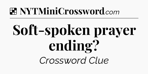 Solution: Soft-spoken prayer ending - NYT Crossword