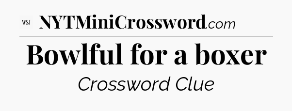 Bowlful for a boxer - WSJ Crossword