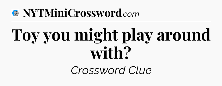 Toy you might play around with Crossword Clue